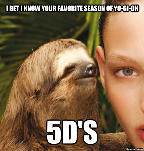 i bet i know your favorite season of yo-gi-oh 5d's  rape sloth