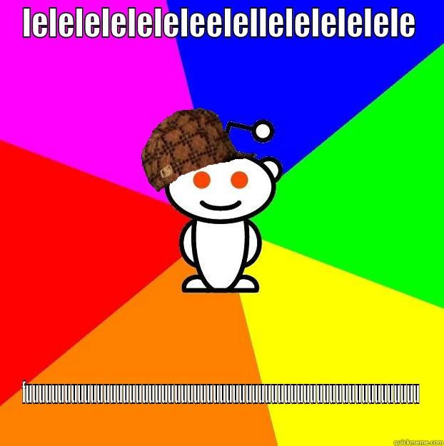 LELELELELELELEELELLELELELELELE FUUUUUUUUUUUUUUUUUUUUUUUUUUUUUUUUUUUUUUUUUUUUUUUUUUUUUUUUUUUUU Scumbag Redditor