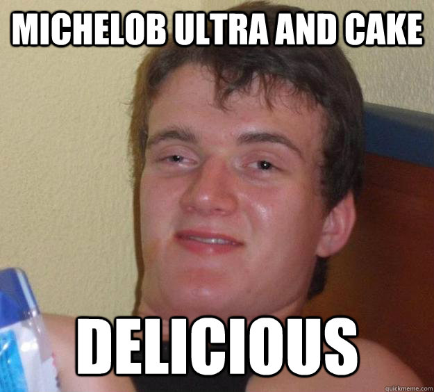 Michelob Ultra and cake delicious  10 Guy