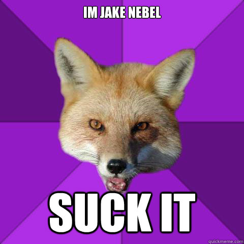 IM JAKE NEBEL SUCK IT  Forensics Fox