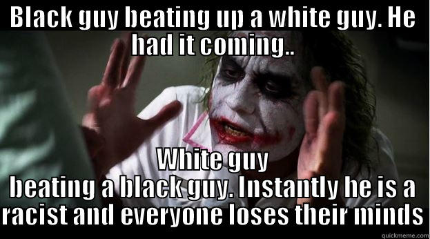 BLACK GUY BEATING UP A WHITE GUY. HE HAD IT COMING.. WHITE GUY BEATING A BLACK GUY. INSTANTLY HE IS A RACIST AND EVERYONE LOSES THEIR MINDS Joker Mind Loss