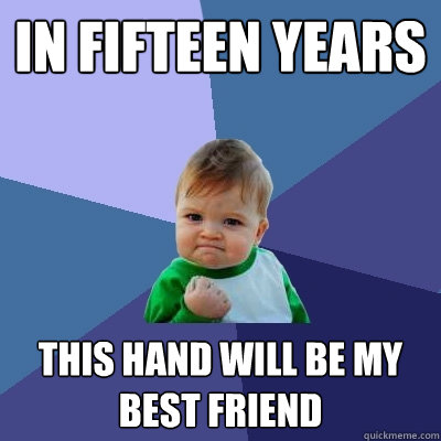 in fifteen years this hand will be my best friend  Success Kid