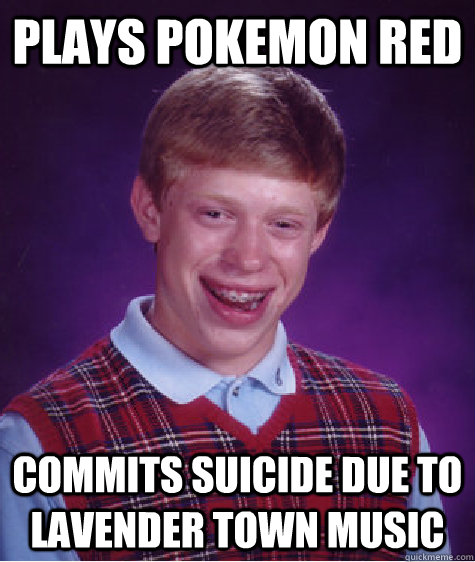 Plays pokemon red commits suicide due to lavender town music  Bad Luck Brian