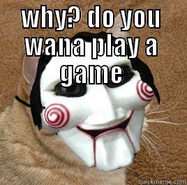 WHY? DO YOU WANA PLAY A GAME  Misc