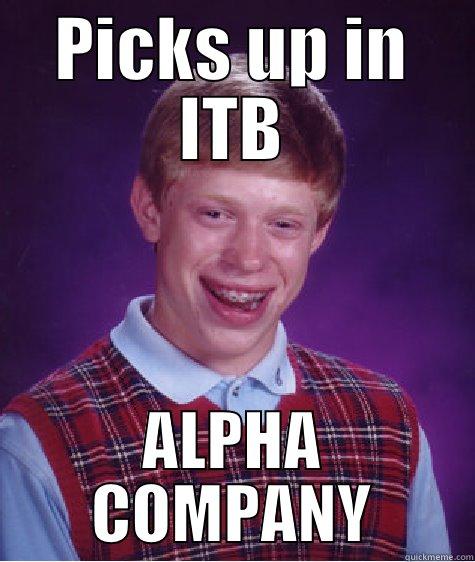 PICKS UP IN ITB ALPHA COMPANY Bad Luck Brian