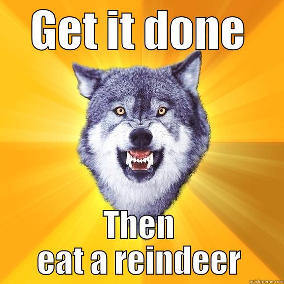 GET IT DONE THEN EAT A REINDEER Courage Wolf