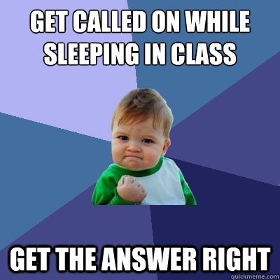 Get called on while sleeping in class get the answer right  Success Kid