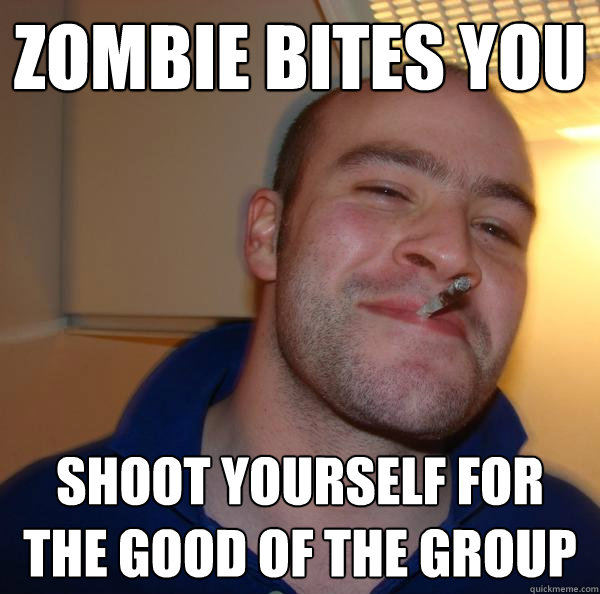 zombie bites you  shoot yourself for the good of the group  - zombie bites you  shoot yourself for the good of the group   Misc