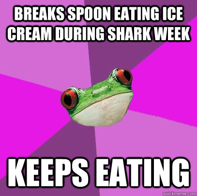 Breaks spoon eating ice cream during shark week Keeps eating  Foul Bachelorette Frog