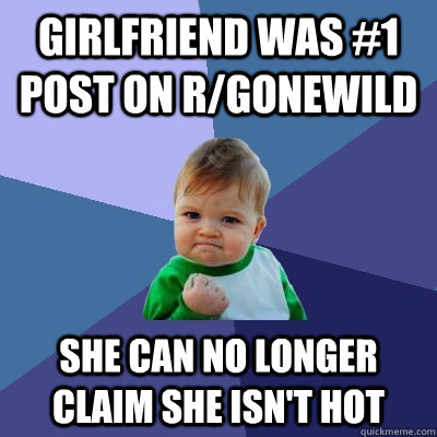 Girlfriend was #1 post on r/gonewild She can no longer claim she isn't hot  Success Kid