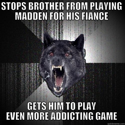 FUNsdf ds - STOPS BROTHER FROM PLAYING MADDEN FOR HIS FIANCE GETS HIM TO PLAY EVEN MORE ADDICTING GAME Insanity Wolf