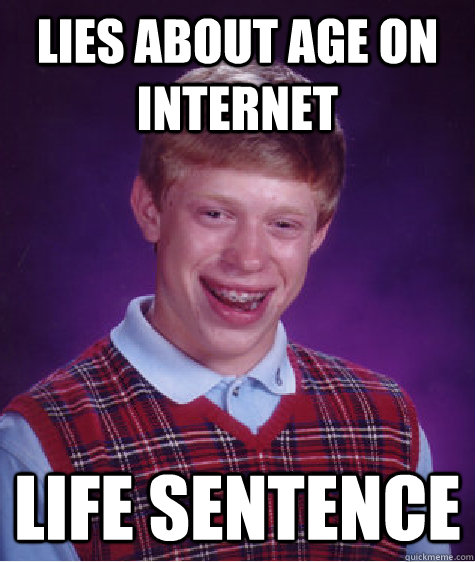 Lies about age on internet Life sentence  Bad Luck Brian