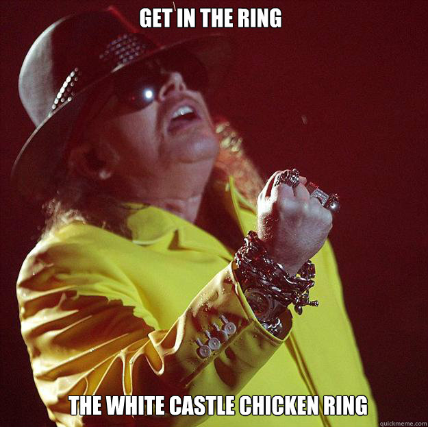 Get in the ring The white castle chicken ring  Fat Axl