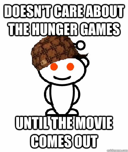 Doesn't care about the Hunger Games Until the movie comes out  Scumbag Reddit