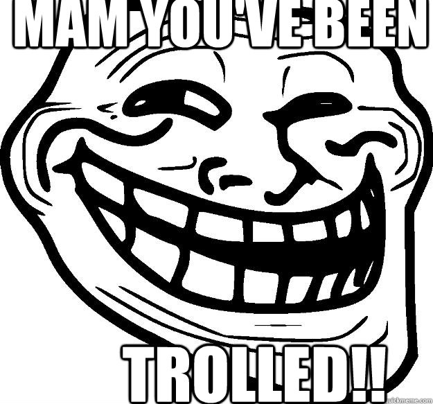 mam you've been  TROLLED!! - mam you've been  TROLLED!!  Troll