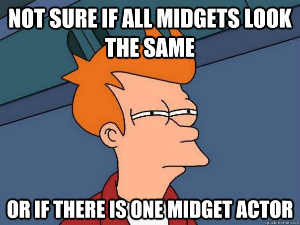 Not sure if all midgets look the same Or if there is one midget actor  Futurama Fry