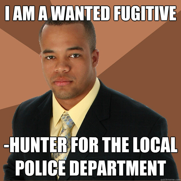 i am a wanted fugitive -hunter for the local police department  Successful Black Man