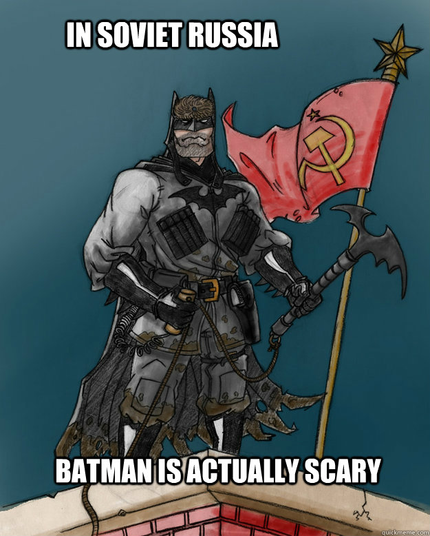 In Soviet Russia Batman Is Actually Scary   In Soviet Russia
