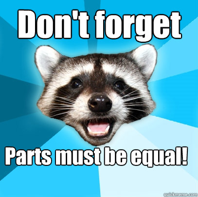 Don't forget Parts must be equal! - Don't forget Parts must be equal!  Lame Pun Coon