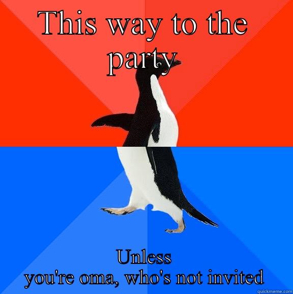 Hey everybody! - THIS WAY TO THE PARTY UNLESS YOU'RE OMA, WHO'S NOT INVITED Socially Awesome Awkward Penguin