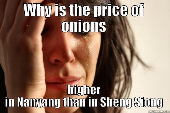 WHY IS THE PRICE OF ONIONS HIGHER IN NANYANG THAN IN SHENG SIONG First World Problems