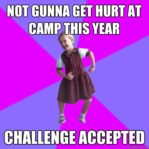 not gunna get hurt at camp this year challenge accepted - not gunna get hurt at camp this year challenge accepted  Socially awesome kindergartener