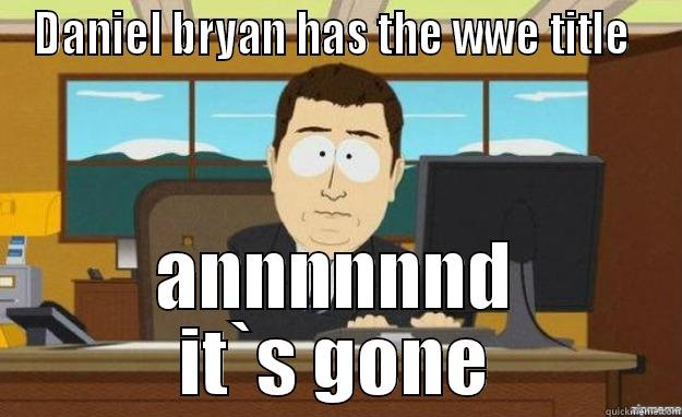 DANIEL BRYAN HAS THE WWE TITLE  ANNNNNND IT`S GONE aaaand its gone