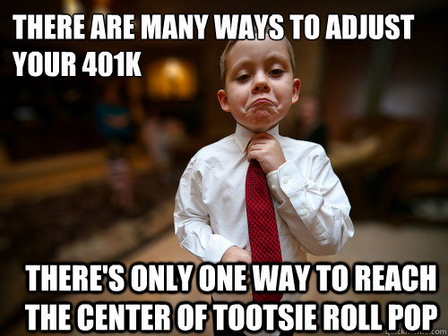 there are many ways to adjust your 401k there's only one way to reach the center of tootsie roll pop  Financial Advisor Kid