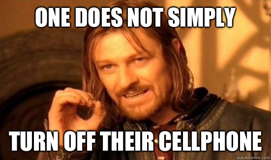 One Does Not Simply Turn off their cellphone - One Does Not Simply Turn off their cellphone  Boromir