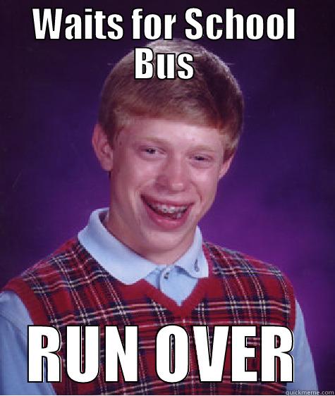 WAITS FOR SCHOOL BUS RUN OVER Bad Luck Brian