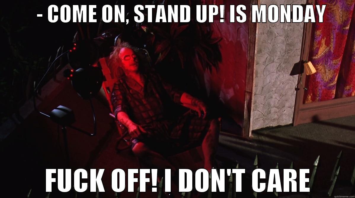          - COME ON, STAND UP! IS MONDAY         FUCK OFF! I DON'T CARE Misc
