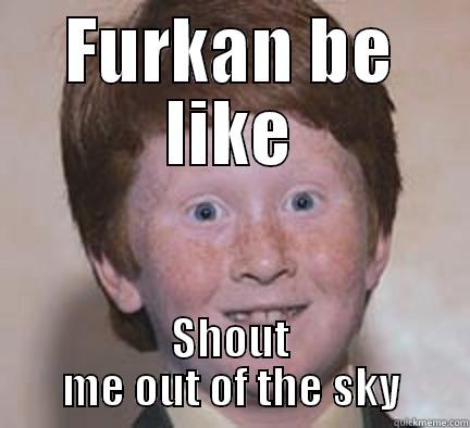 FURKAN BE LIKE SHOUT ME OUT OF THE SKY Over Confident Ginger