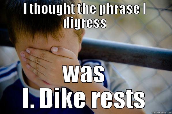 I THOUGHT THE PHRASE I DIGRESS WAS I. DIKE RESTS Confession kid