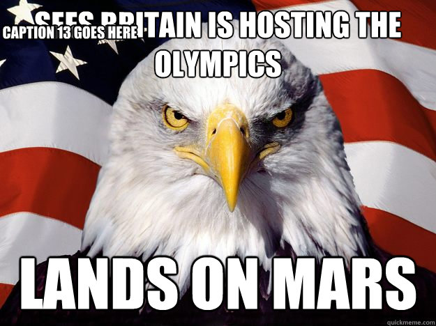 SEES BRITAIN IS HOSTING THE OLYMPICS LANDS ON MARS Caption 3 goes here Caption 4 goes here Caption 5 goes here Caption 6 goes here Caption 7 goes here Caption 8 goes here Caption 9 goes here Caption 10 goes here Caption 11 goes here Caption 12 goes here C  One-up America