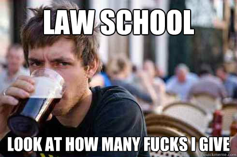 law school look at how many fucks i give  Lazy College Senior