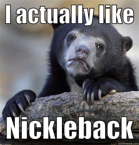  I ACTUALLY LIKE    NICKLEBACK Confession Bear