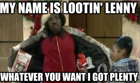 my name is lootin' lenny Whatever you want i got plenty  Lootin Lenny