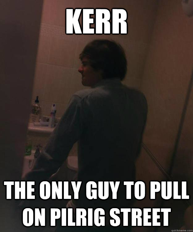 Kerr  The only guy to pull on pilrig street  liar