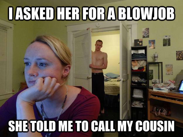 I ASKED HER FOR A BLOWJOB SHE TOLD ME TO CALL MY COUSIN  Redditors Husband