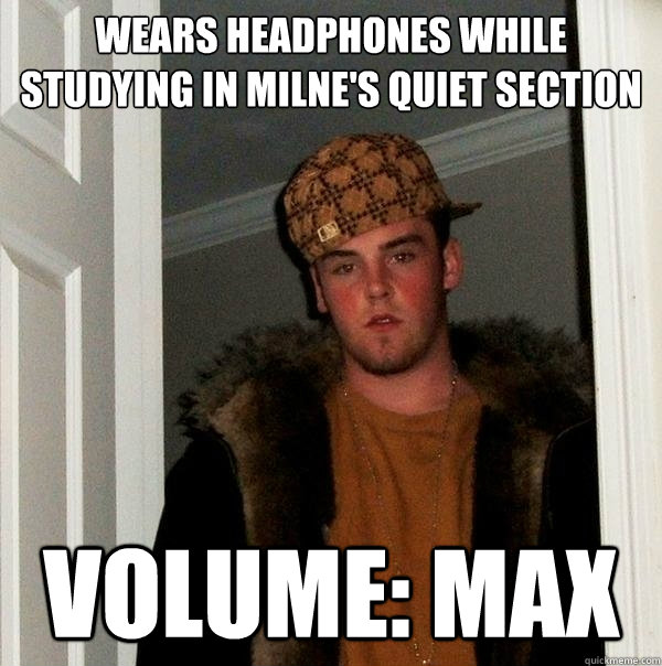 Wears headphones while studying in Milne's quiet section volume: max - Wears headphones while studying in Milne's quiet section volume: max  Scumbag Steve