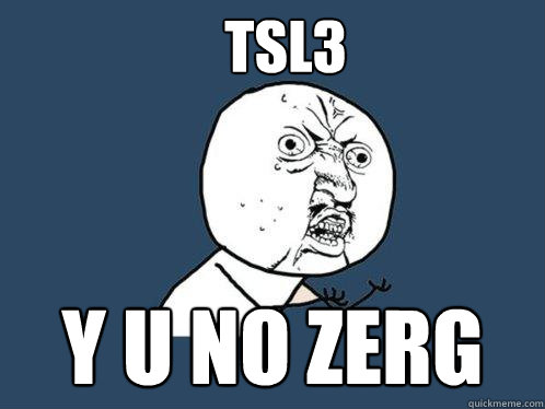 TSL3 y u no Zerg  Y U No