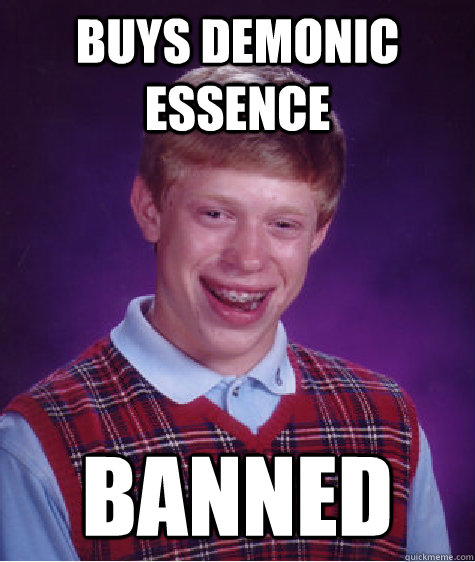 Buys Demonic Essence BANNED  Bad Luck Brian