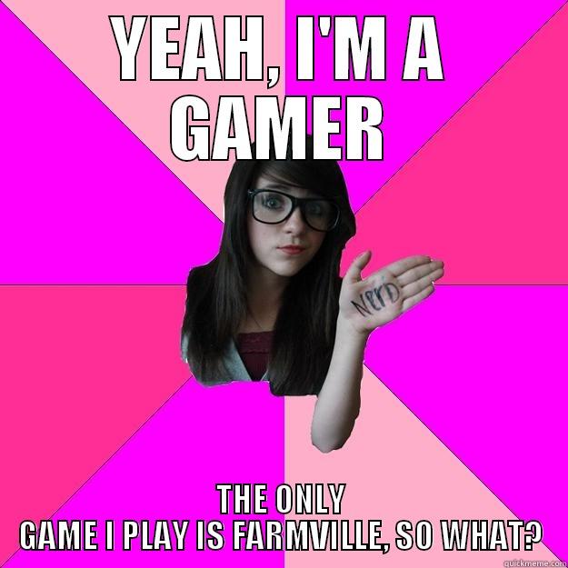 YEAH, I'M A GAMER THE ONLY GAME I PLAY IS FARMVILLE, SO WHAT? Idiot Nerd Girl