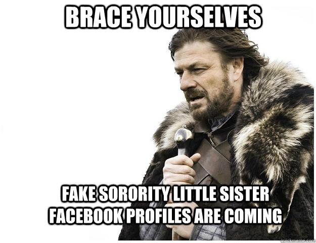 Brace yourselves Fake sorority little sister facebook profiles are coming  Imminent Ned