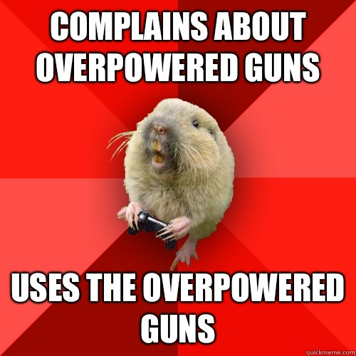 Complains about overpowered guns  Uses the overpowered guns  Gaming Gopher