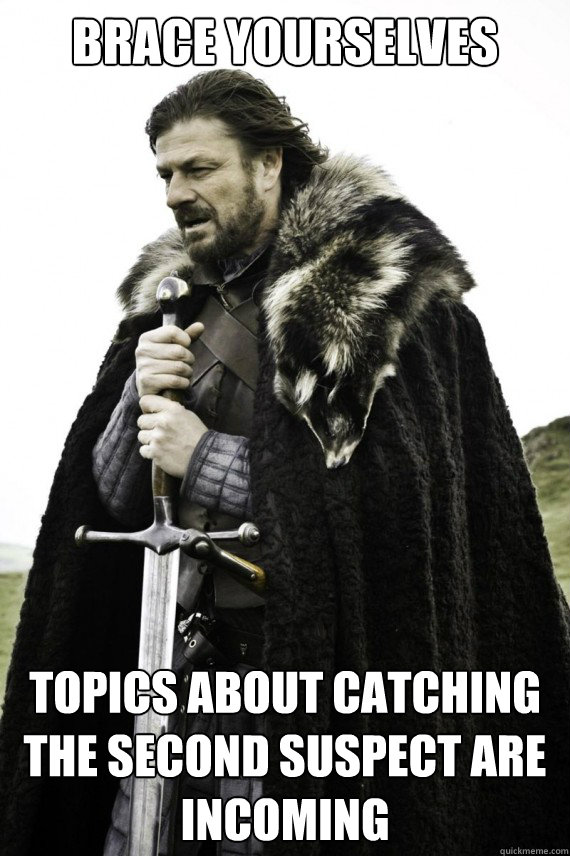 Brace yourselves topics about catching the second suspect are incoming  Brace yourself