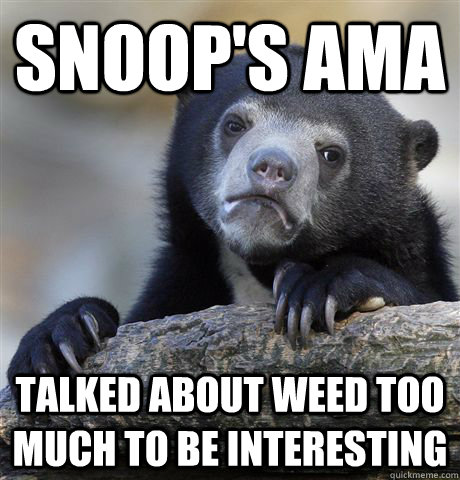 Snoop's AMA talked about weed too much to be interesting  Confession Bear