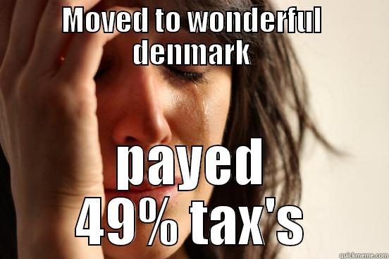 MOVED TO WONDERFUL DENMARK PAYED 49% TAX'S First World Problems