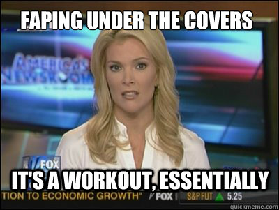 Faping under the covers It's a workout, essentially  Megyn Kelly