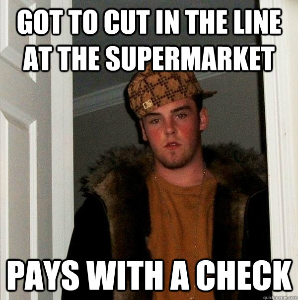 Got to cut in the line at the supermarket Pays with a Check  Scumbag Steve